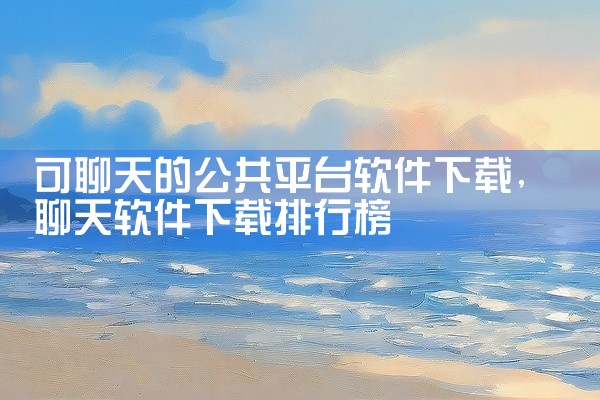 可聊天的公共平台软件下载