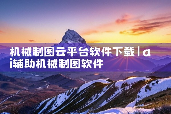 机械制图云平台软件下载