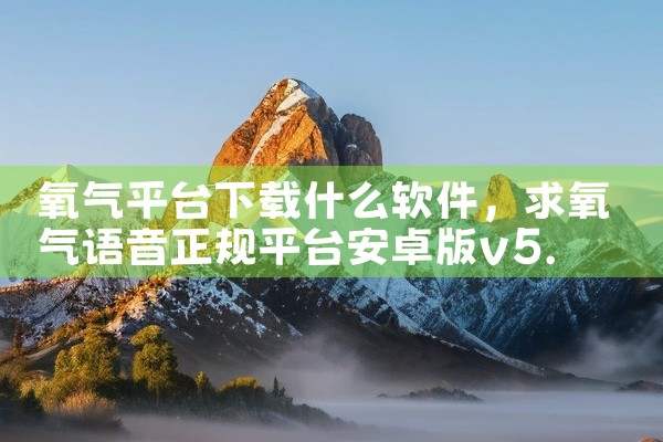 氧气平台下载什么软件
