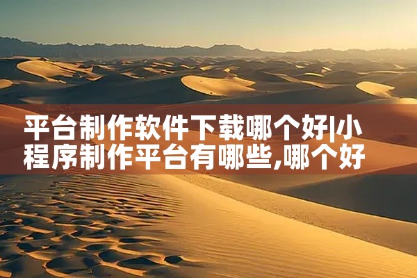 平台制作软件下载哪个好